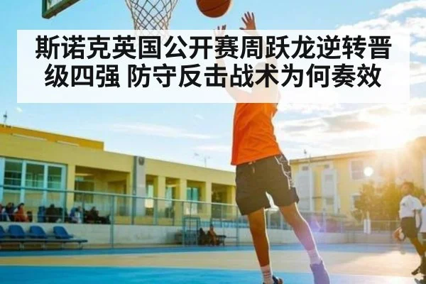 斯诺克英国公开赛周跃龙逆转晋级四强 防守反击战术为何奏效